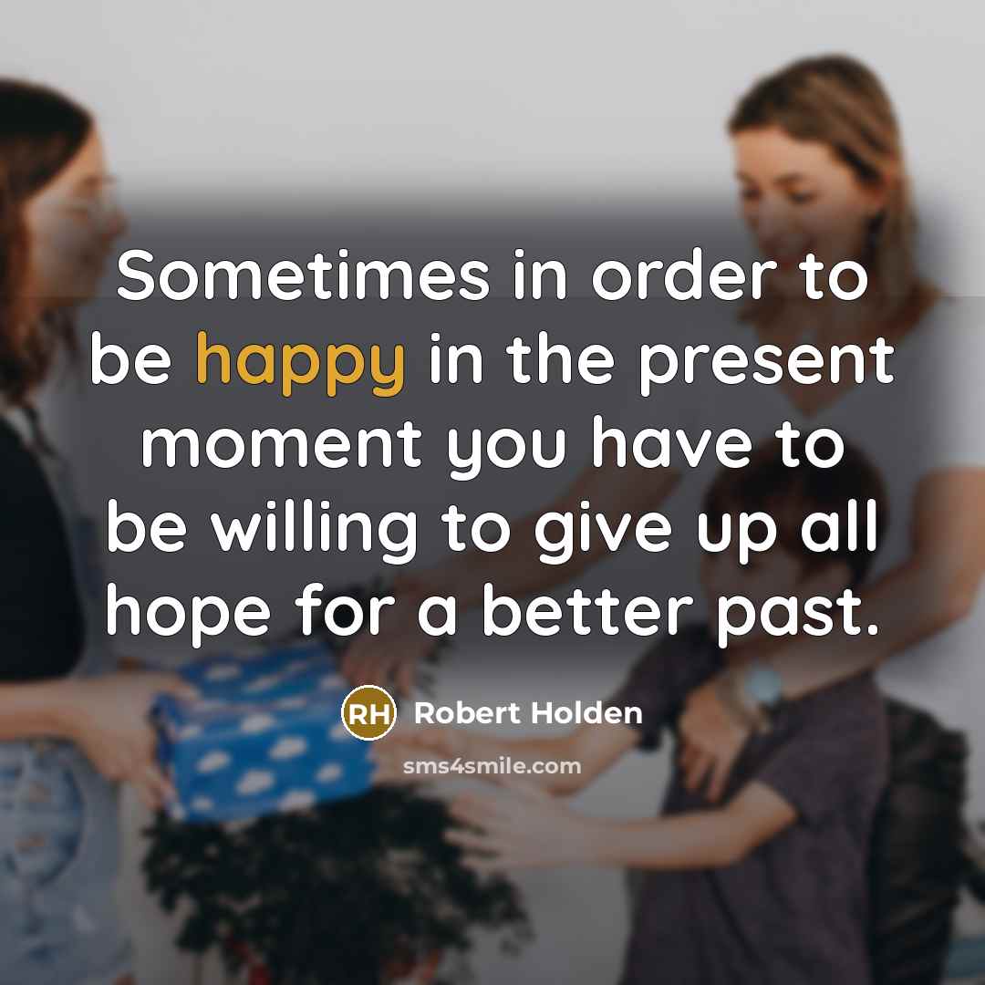“Sometimes in order to be happy in the present moment…” quote by Robert Holden
