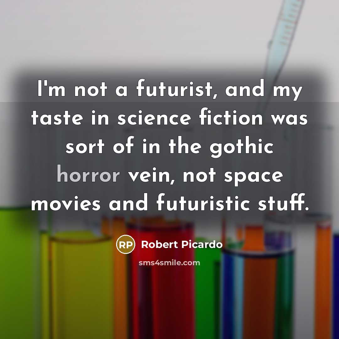 “I'm not a futurist, and my taste in science fiction was sort of in the gothic horror vein, not space movies and futuristic stuff.” quote by Robert Picardo