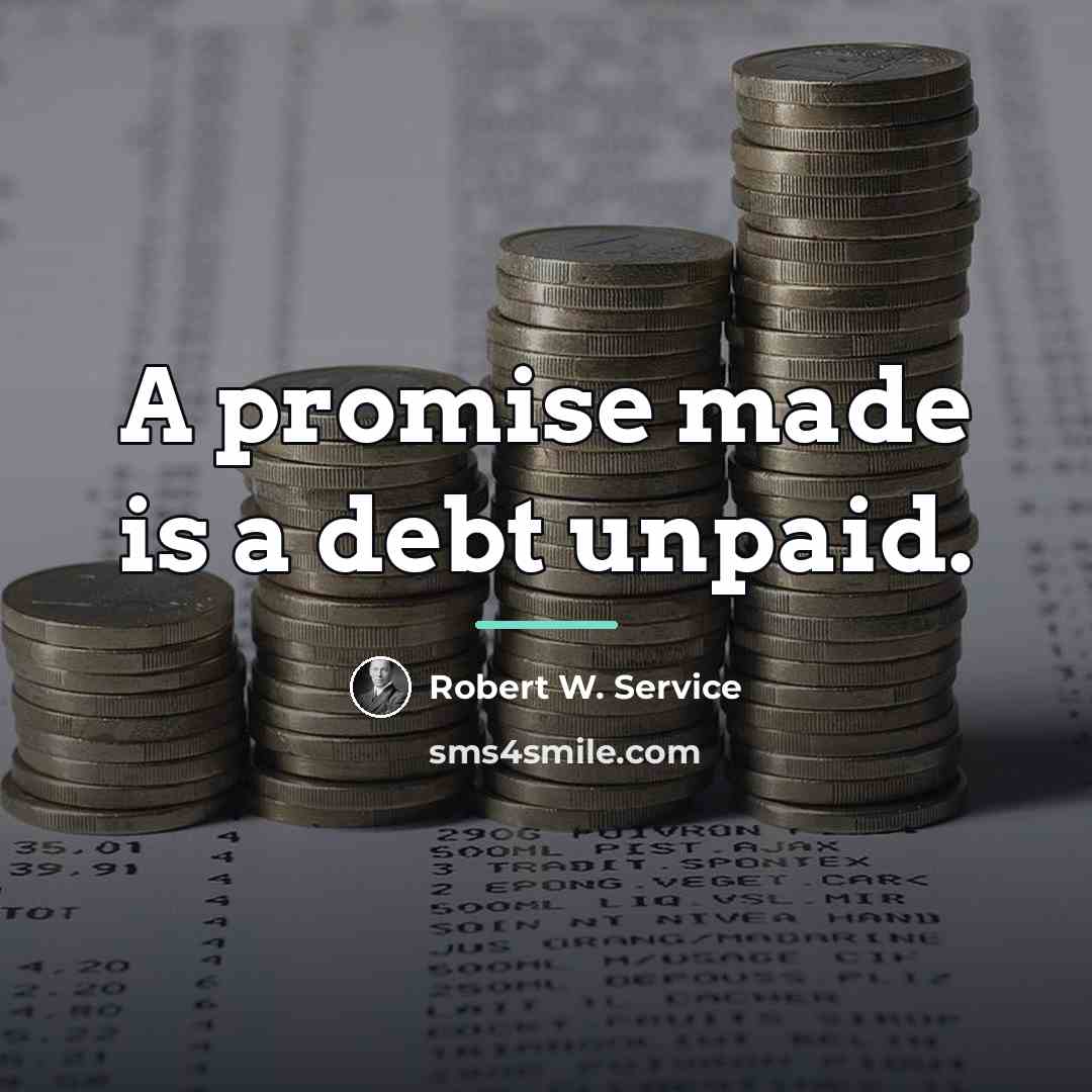 “A promise made is a debt unpaid.…” quote by Robert W. Service