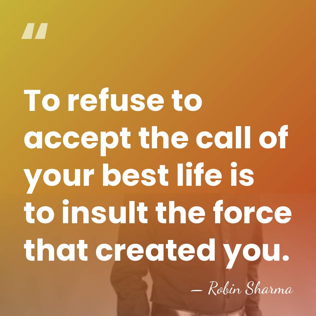 To refuse to accept the call of your best life is to&hellip; - Robin Sharma