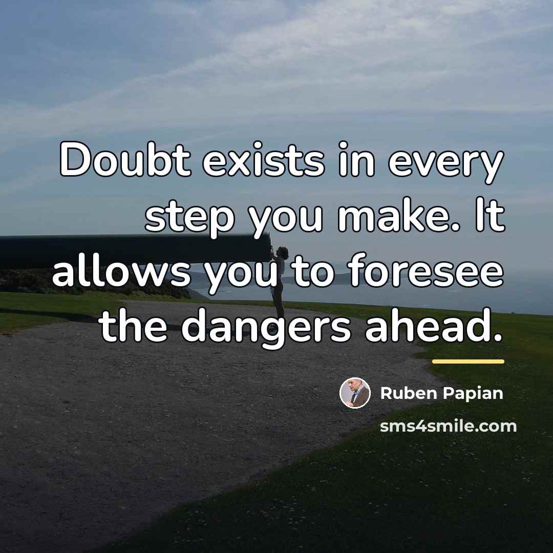 “Doubt exists in every step you make. It allows you…” quote by Ruben Papian