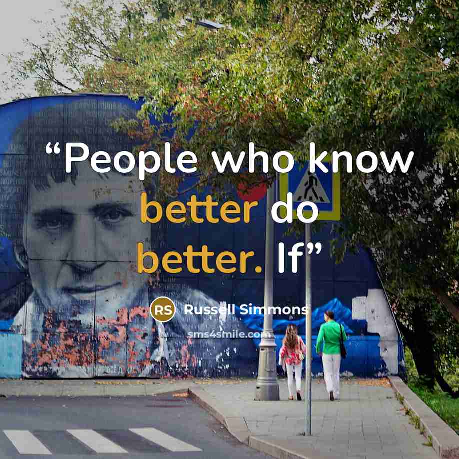“People who know better do better. If” quote by Russell Simmons