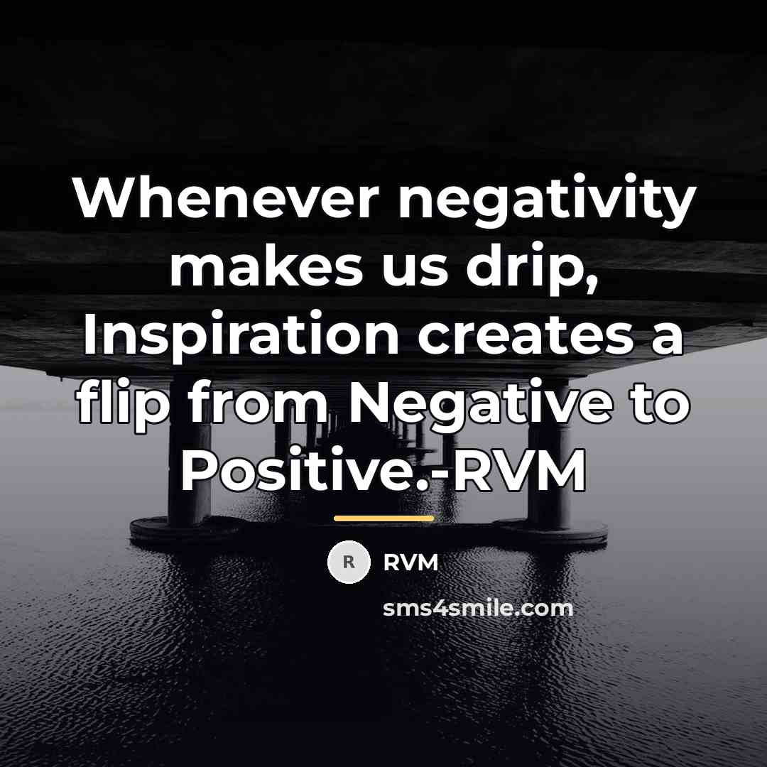 “Whenever negativity makes us drip, Inspiration creates a flip from…” quote by RVM