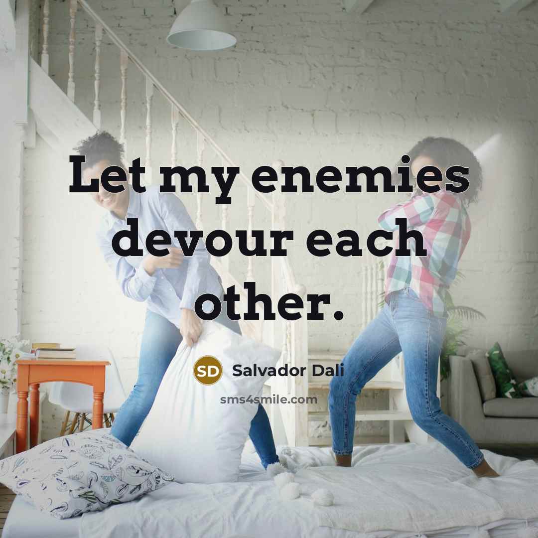 “Let my enemies devour each other.” quote by Salvador Dali