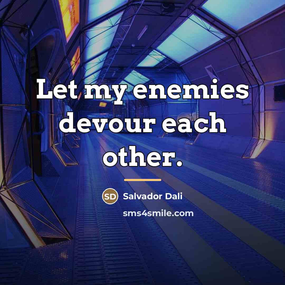 “Let my enemies devour each other.…” quote by Salvador Dali