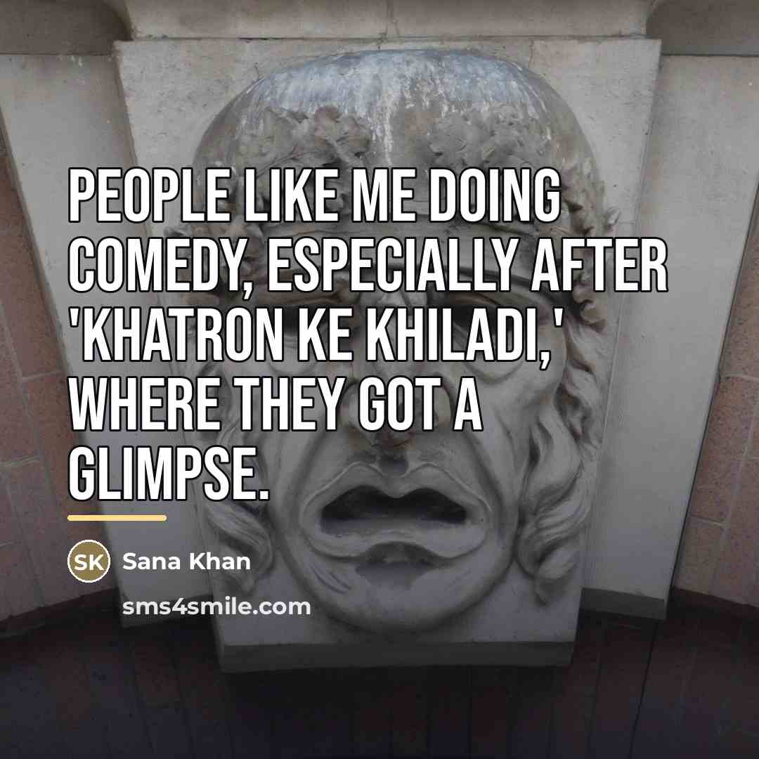 “People like me doing comedy, especially after 'Khatron Ke Khiladi,'…” quote by Sana Khan