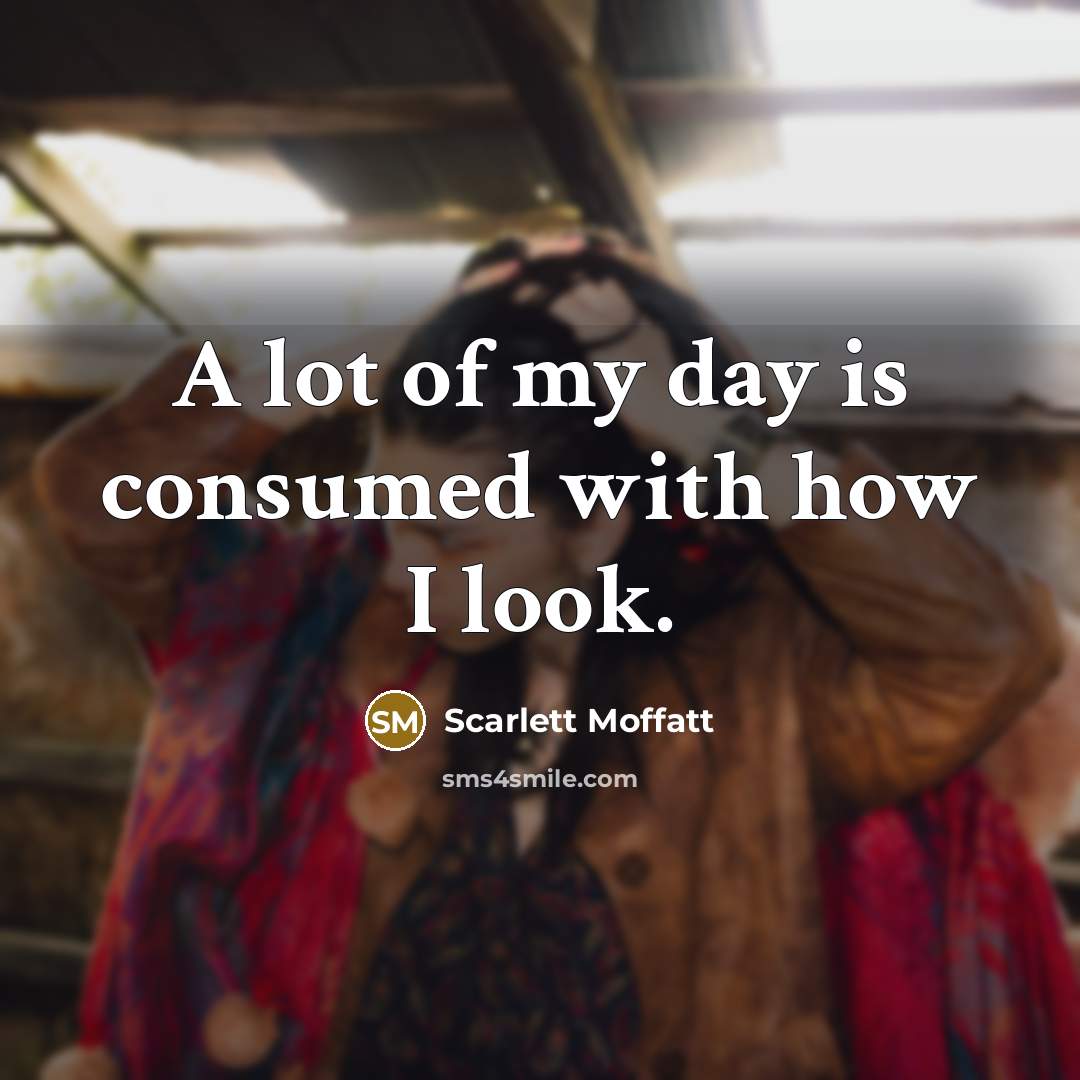 “A lot of my day is consumed with how I…” quote by Scarlett Moffatt