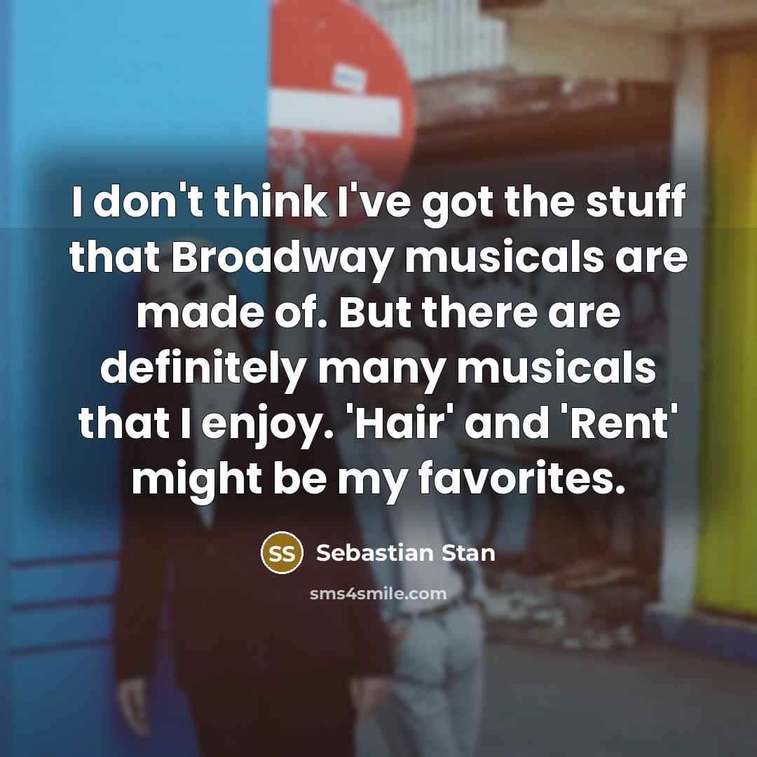 “I don't think I've got the stuff that Broadway musicals…” quote by Sebastian Stan