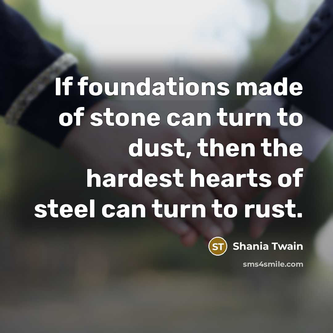 “If foundations made of stone can turn to dust, then…” quote by Shania Twain