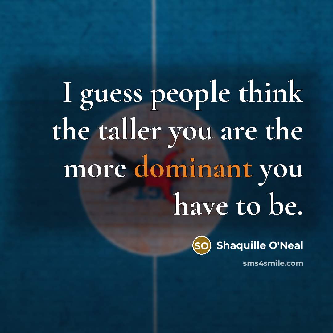 “I guess people think the taller you are the more…” quote by Shaquille O'Neal