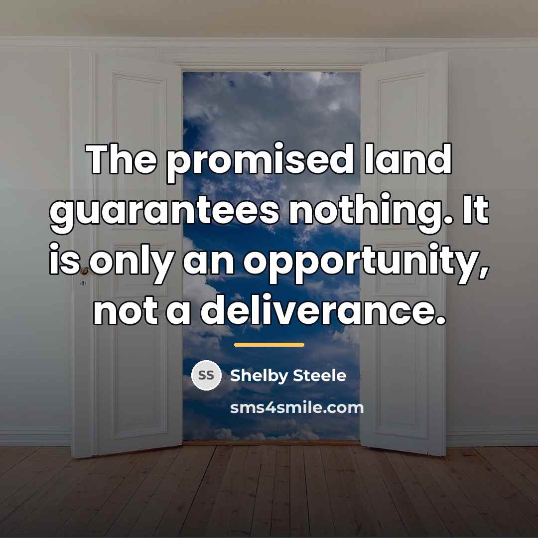 “The promised land guarantees nothing. It is only an opportunity,…” quote by Shelby Steele