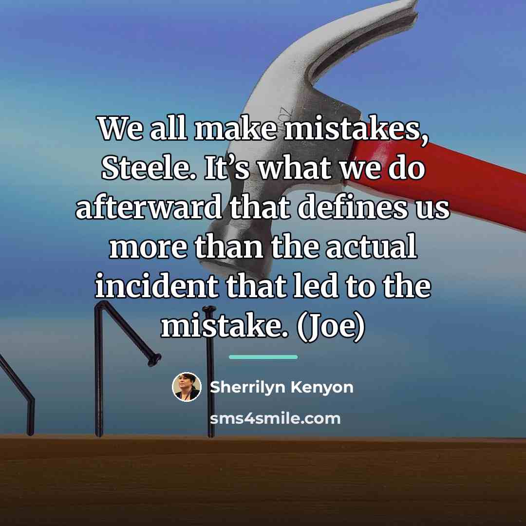 “We all make mistakes, Steele. It’s what we do afterward…” quote by Sherrilyn Kenyon