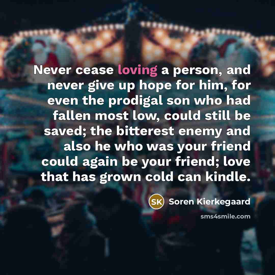 “Never cease loving a person, and never give up hope…” quote by Soren Kierkegaard
