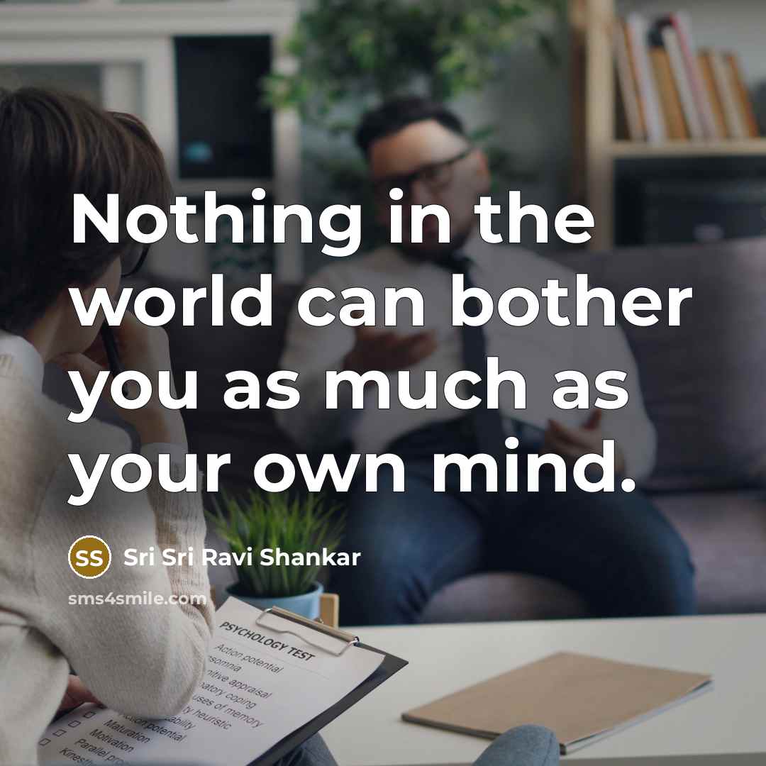 “Nothing in the world can bother you as much as…” quote by Sri Sri Ravi Shankar