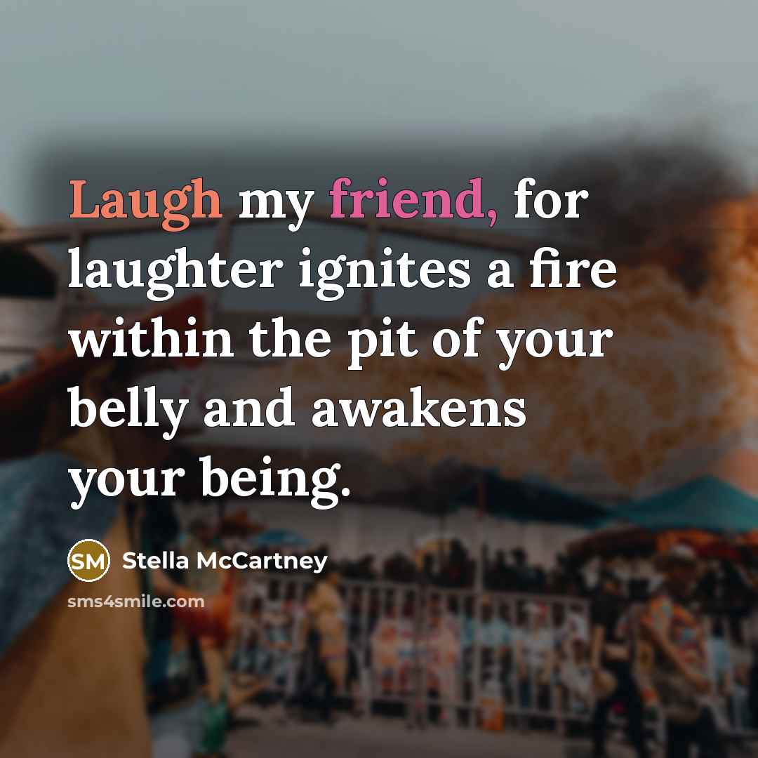 “Laugh my friend, for laughter ignites a fire within the…” quote by Stella McCartney