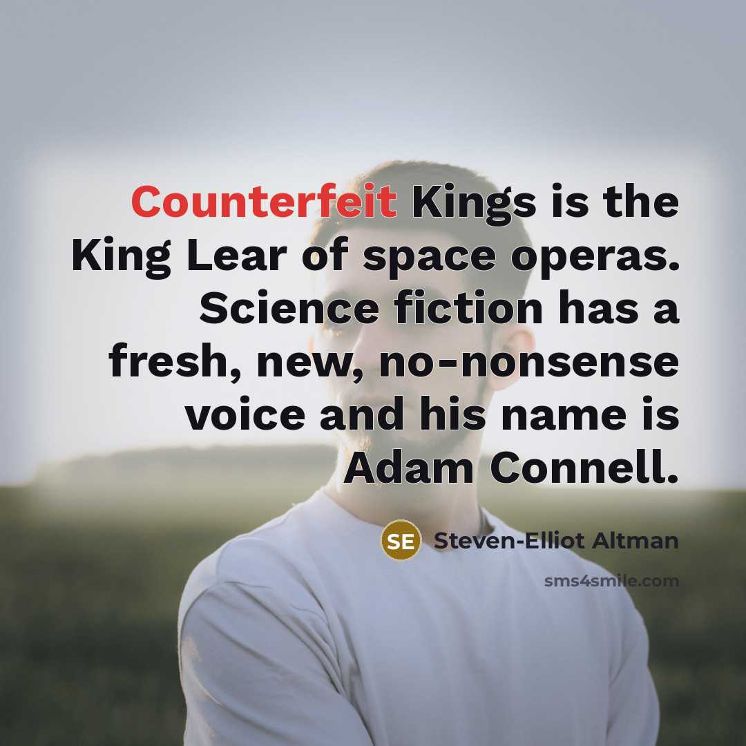 “Counterfeit Kings is the King Lear of space operas. Science…” quote by Steven-Elliot Altman