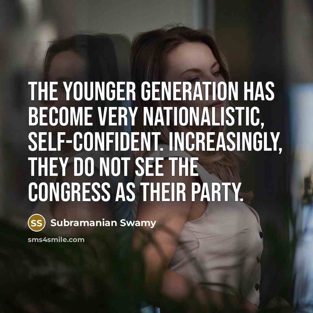 “The younger generation has become very nationalistic, self-confident. Increasingly, they…” quote by Subramanian Swamy