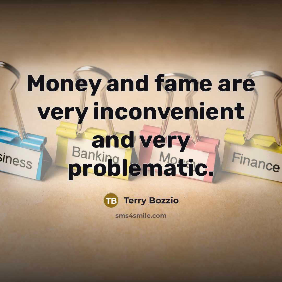 “Money and fame are very inconvenient and very problematic.…” quote by Terry Bozzio