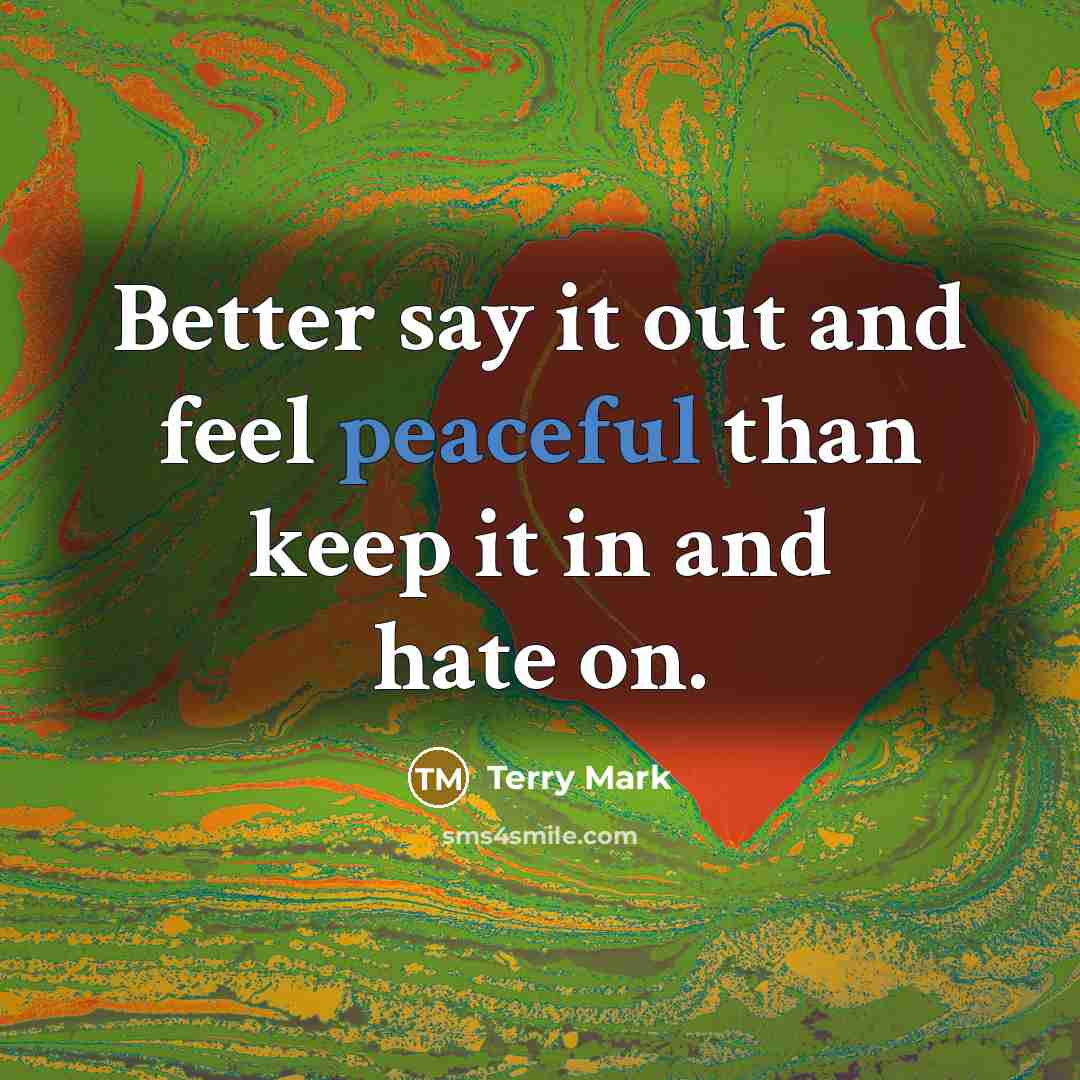 “Better say it out and feel peaceful than keep it…” quote by Terry Mark