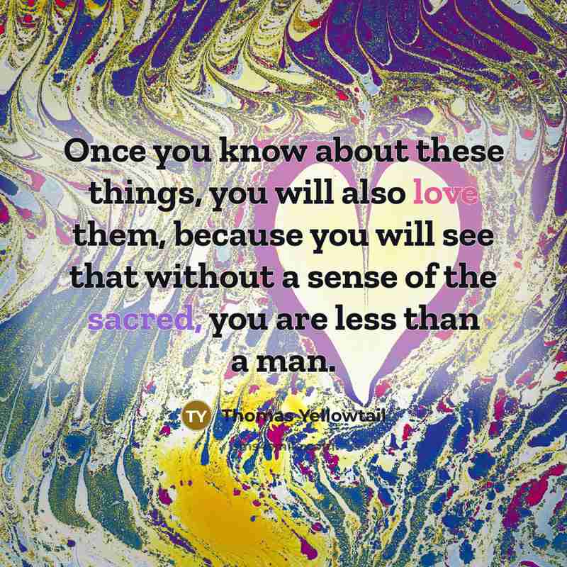 “Once you know about these things, you will also love…” quote by Thomas Yellowtail