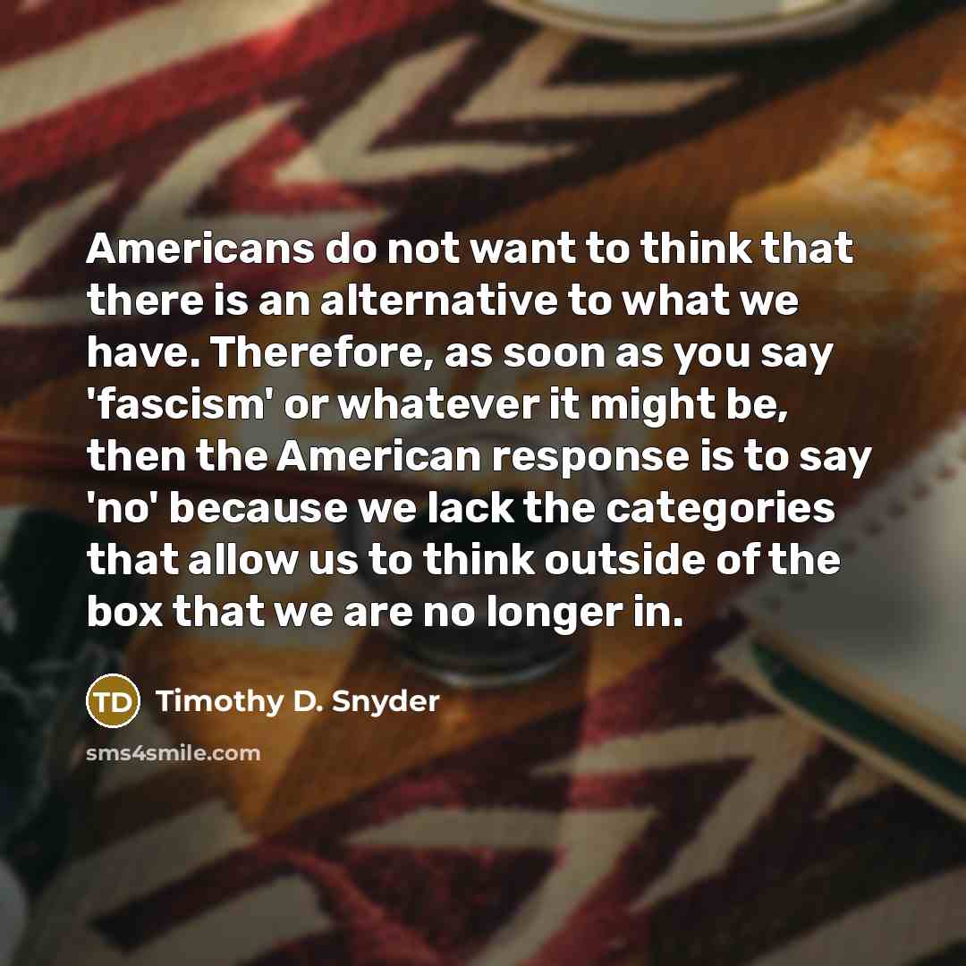 “Americans do not want to think that there is an…” quote by Timothy D. Snyder