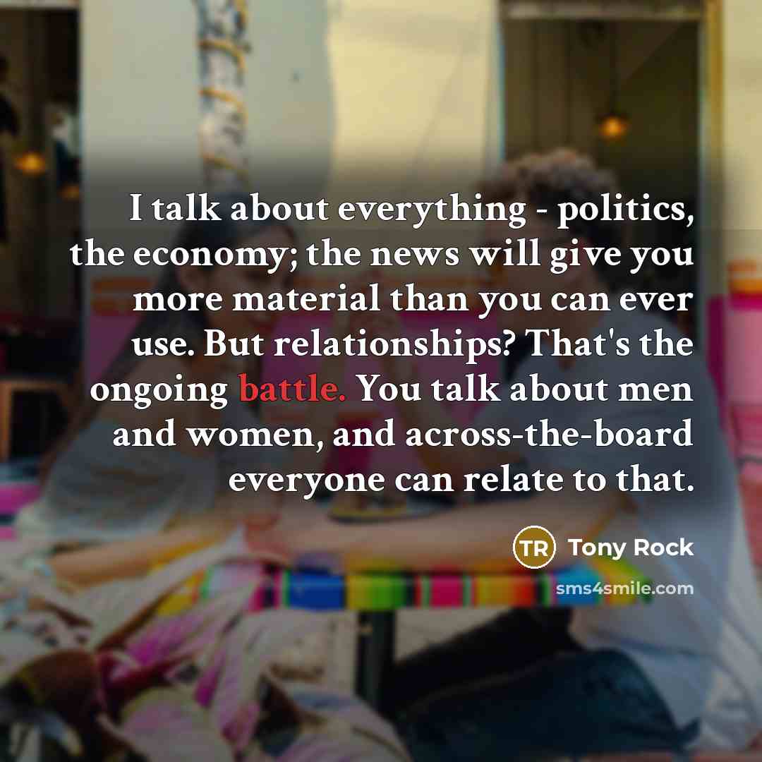 “I talk about everything - politics, the economy; the news…” quote by Tony Rock