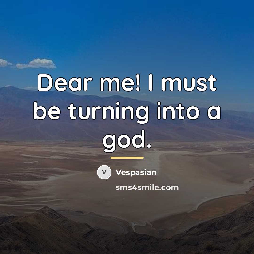 “Dear me! I must be turning into a god.…” quote by Vespasian