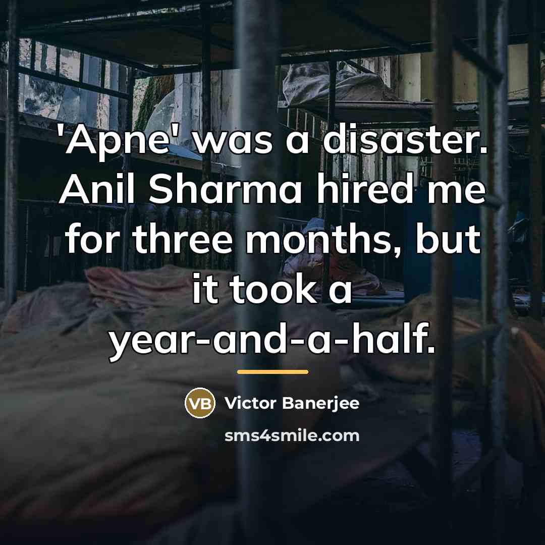“'Apne' was a disaster. Anil Sharma hired me for three…” quote by Victor Banerjee