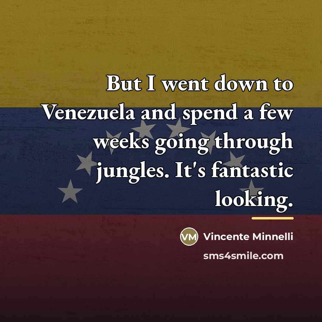“But I went down to Venezuela and spend a few…” quote by Vincente Minnelli