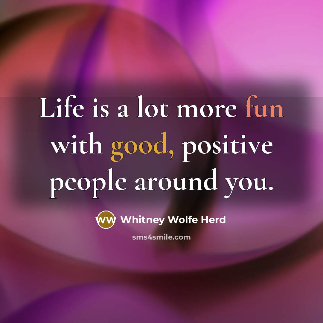 “Life is a lot more fun with good, positive people…” quote by Whitney Wolfe Herd