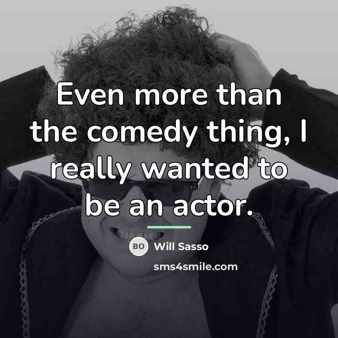 “Even more than the comedy thing, I really wanted to…” quote by Will Sasso