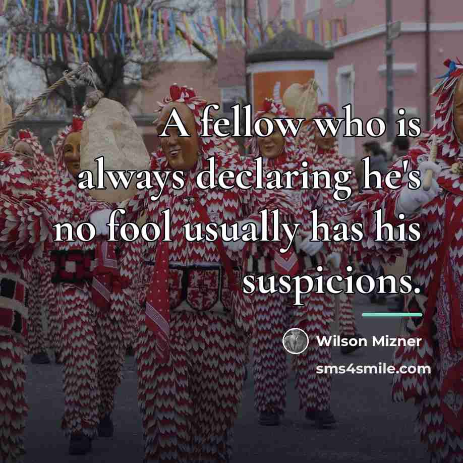 “A fellow who is always declaring he's no fool usually…” quote by Wilson Mizner