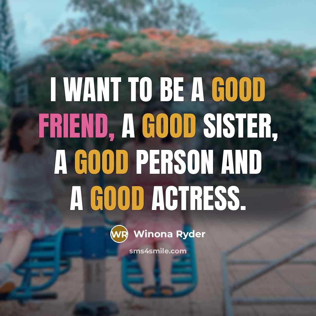 “I want to be a good friend, a good sister,…” quote by Winona Ryder