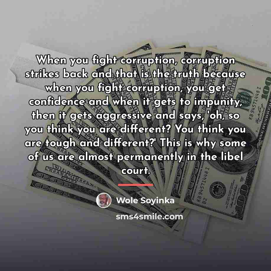 “When you fight corruption, corruption strikes back and that is…” quote by Wole Soyinka