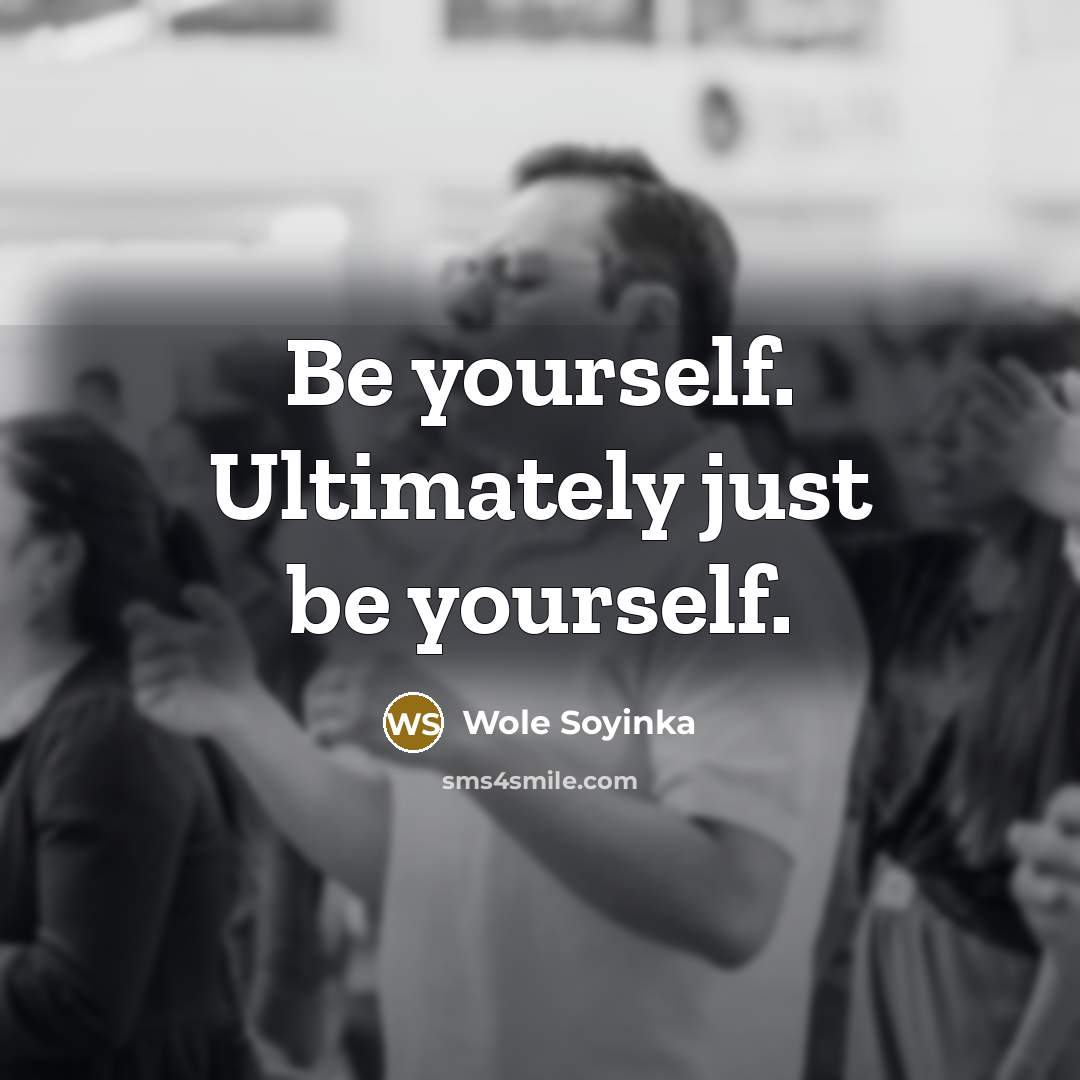 “Be yourself. Ultimately just be yourself.…” quote by Wole Soyinka