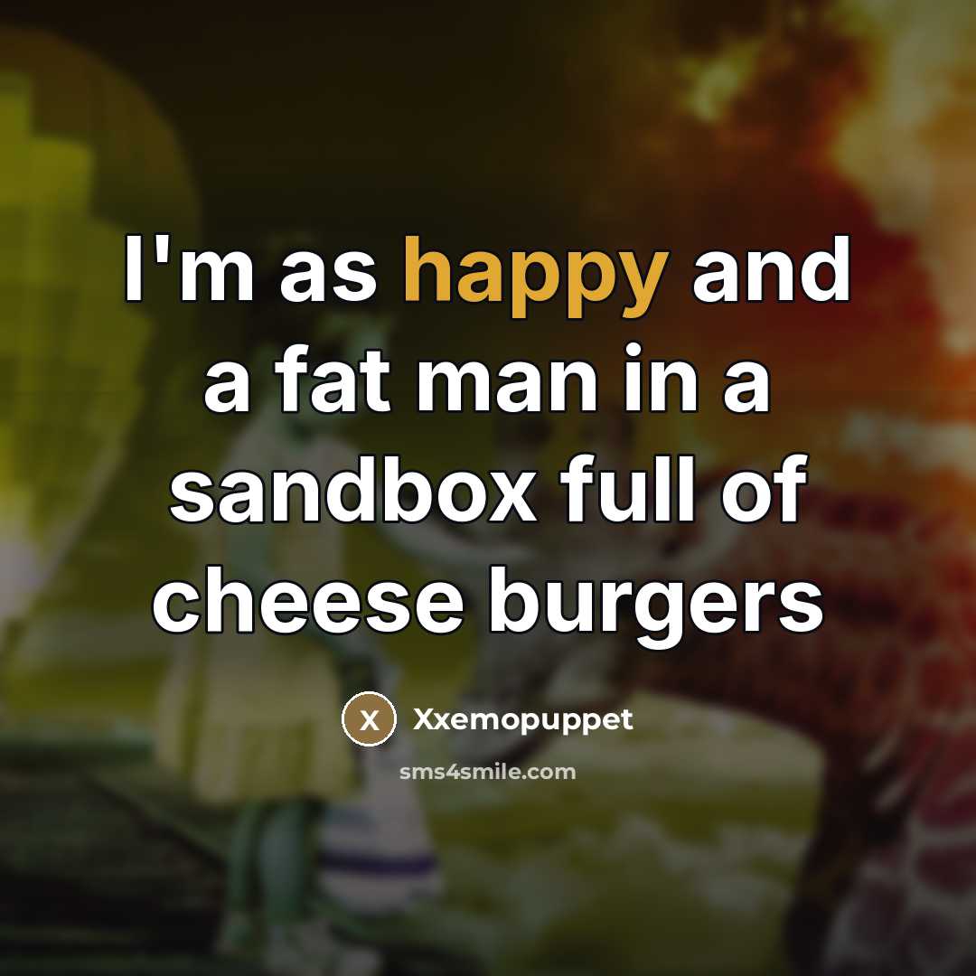“I'm as happy and a fat man in a sandbox…” quote by Xxemopuppet