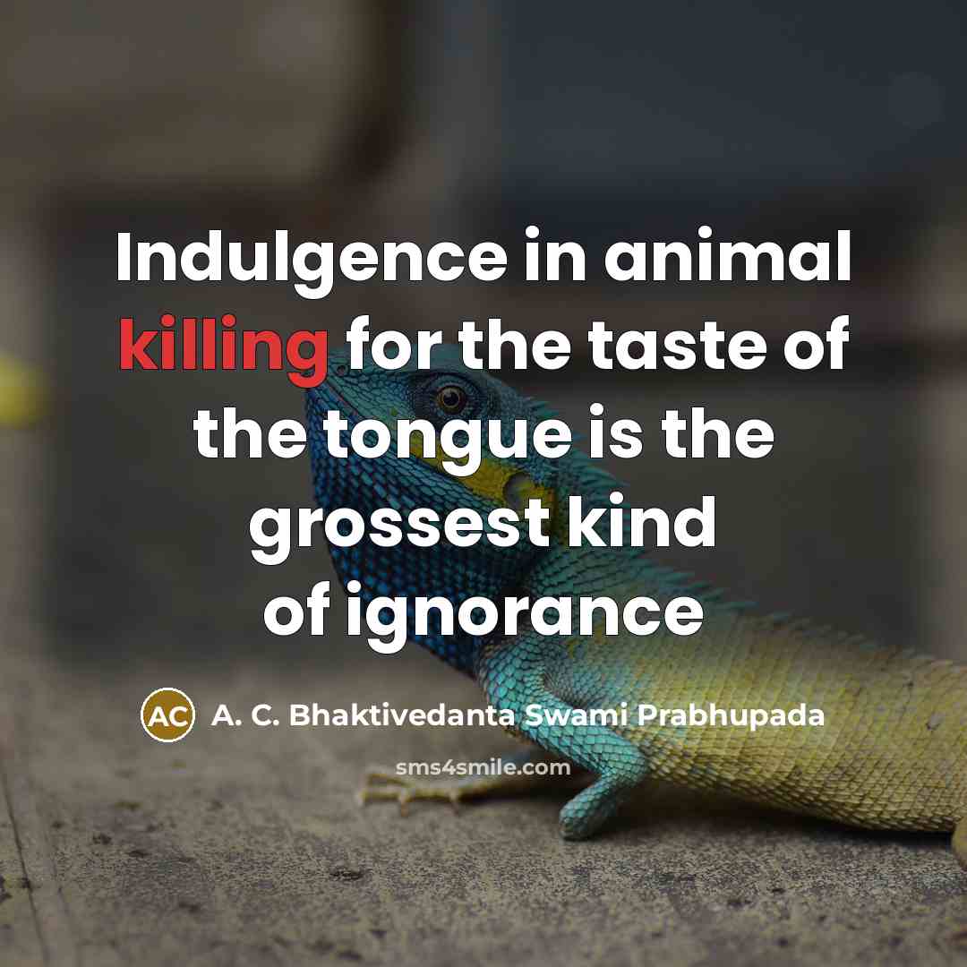 “Indulgence in animal killing for the taste of the tongue…” quote by A. C. Bhaktivedanta Swami Prabhupada