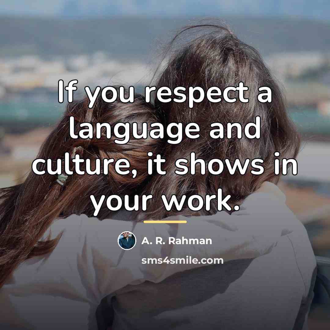 “If you respect a language and culture, it shows in…” quote by A. R. Rahman