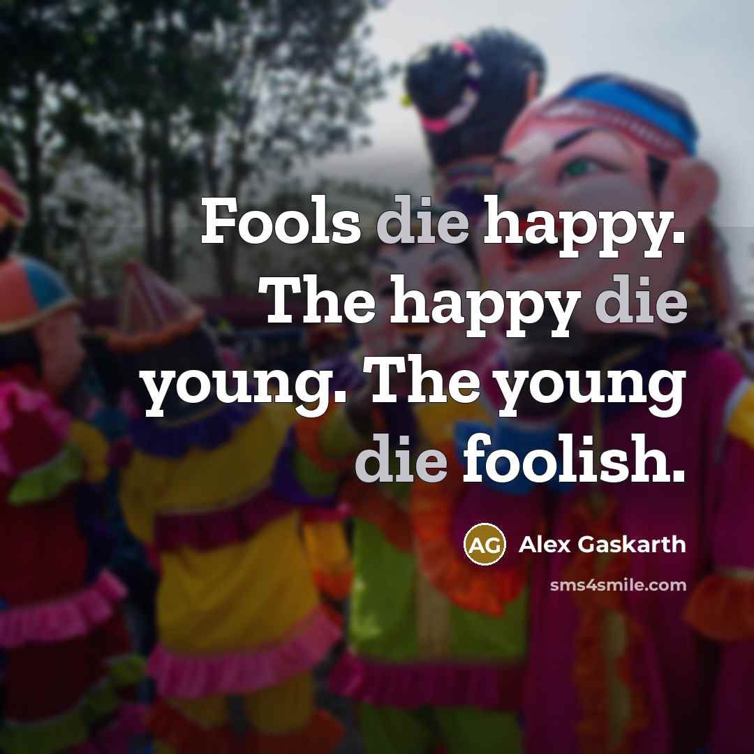 “Fools die happy. The happy die young. The young die…” quote by Alex Gaskarth