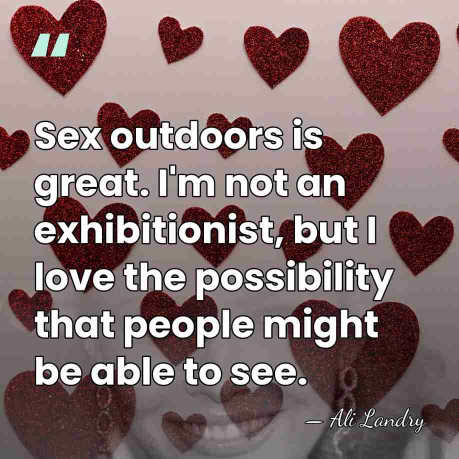 Sex outdoors is great. I'm not an exhibitionist, but I love the&hellip; - Ali Landry