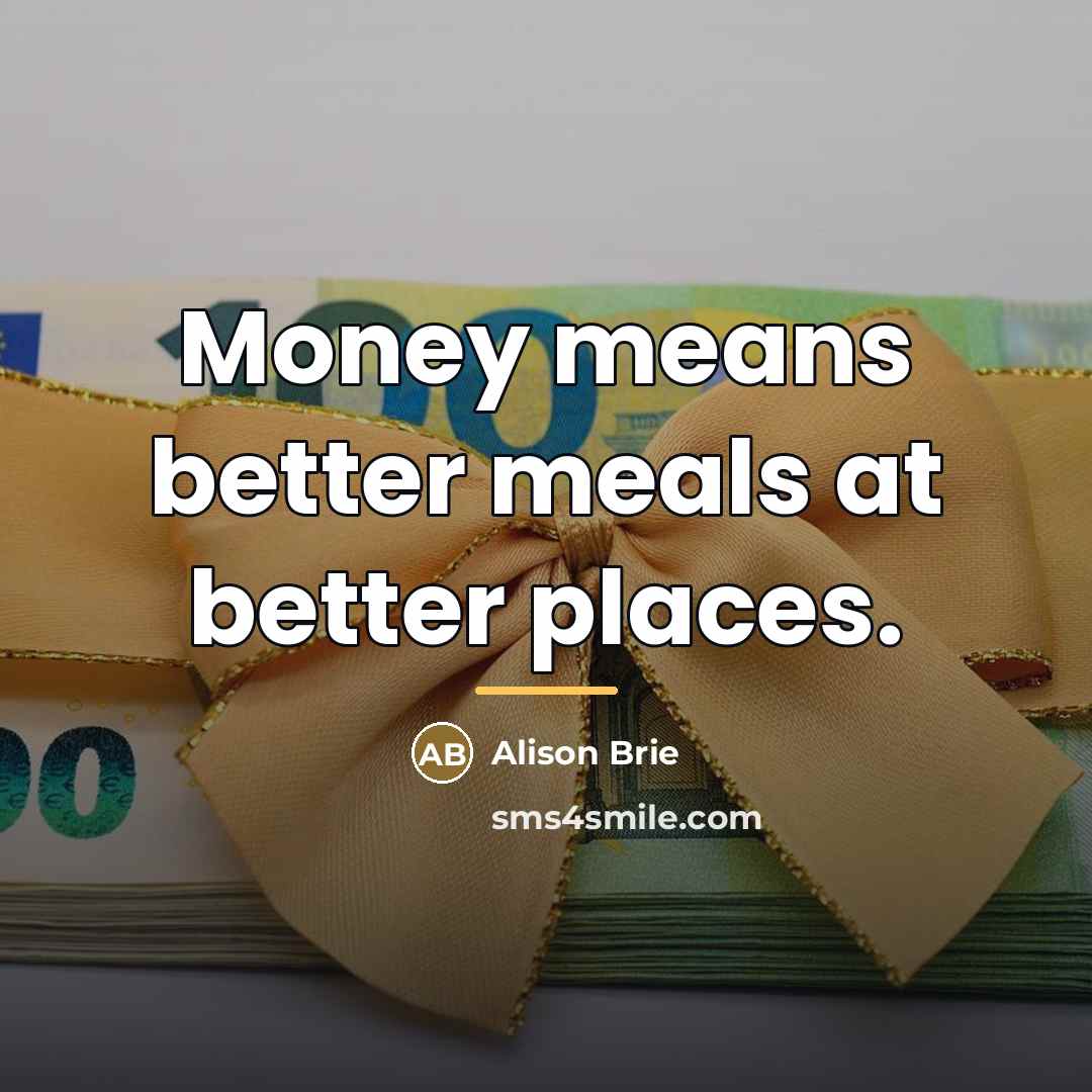 “Money means better meals at better places.…” quote by Alison Brie