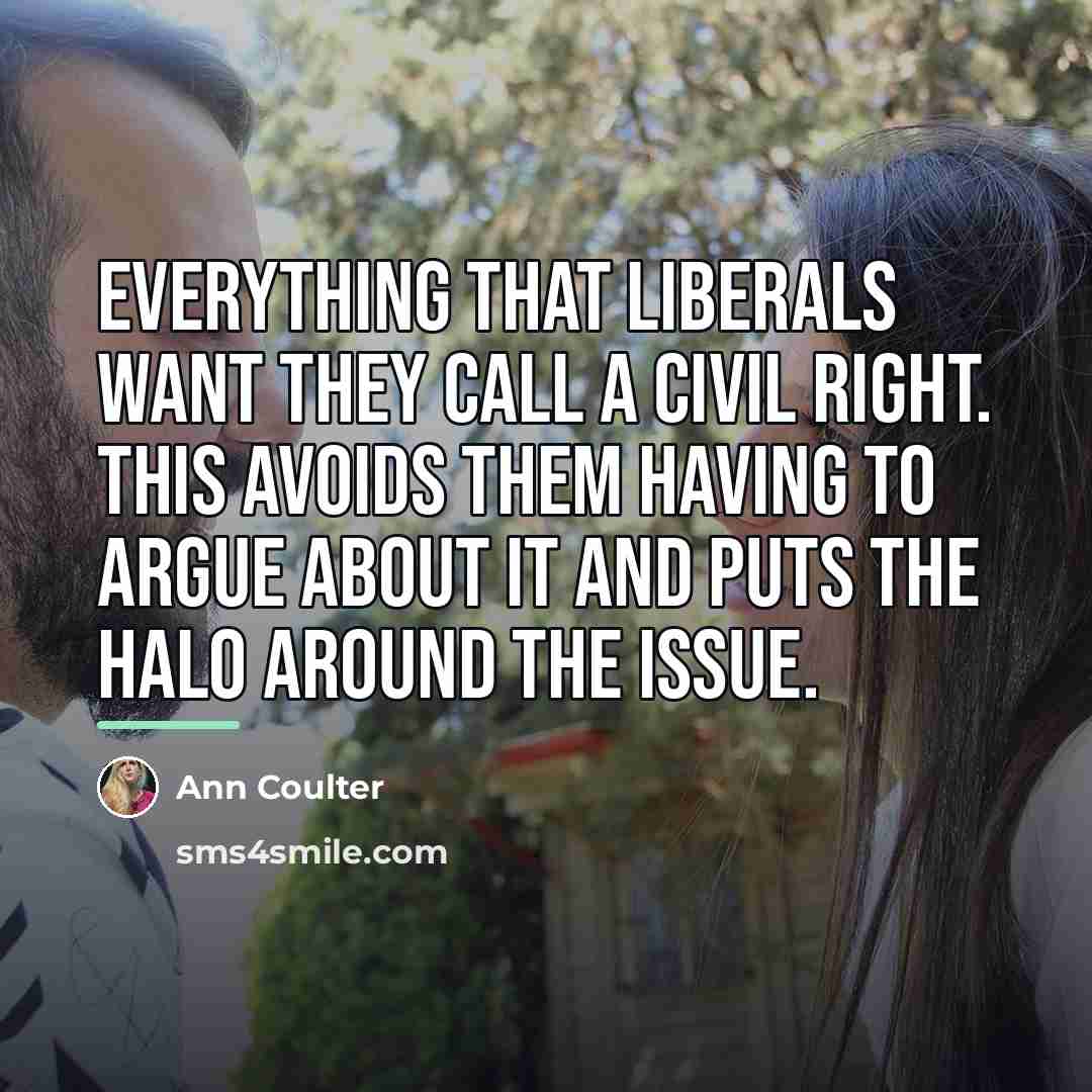 “Everything that liberals want they call a civil right. This…” quote by Ann Coulter