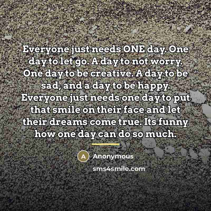 “Everyone just needs ONE day. One day to let go.…” quote by Anonymous