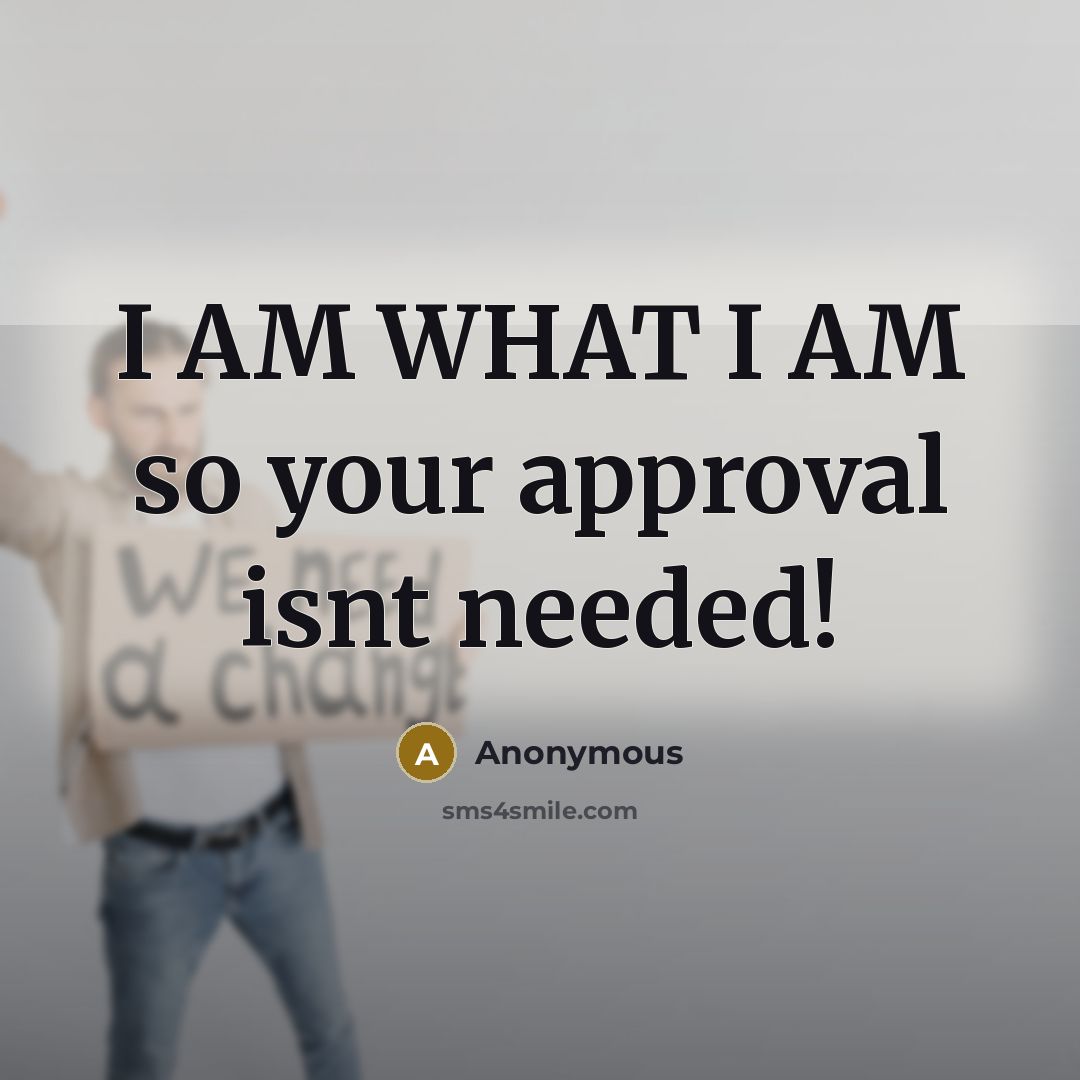 “I AM WHAT I AM so your approval isnt needed!” quote by Anonymous