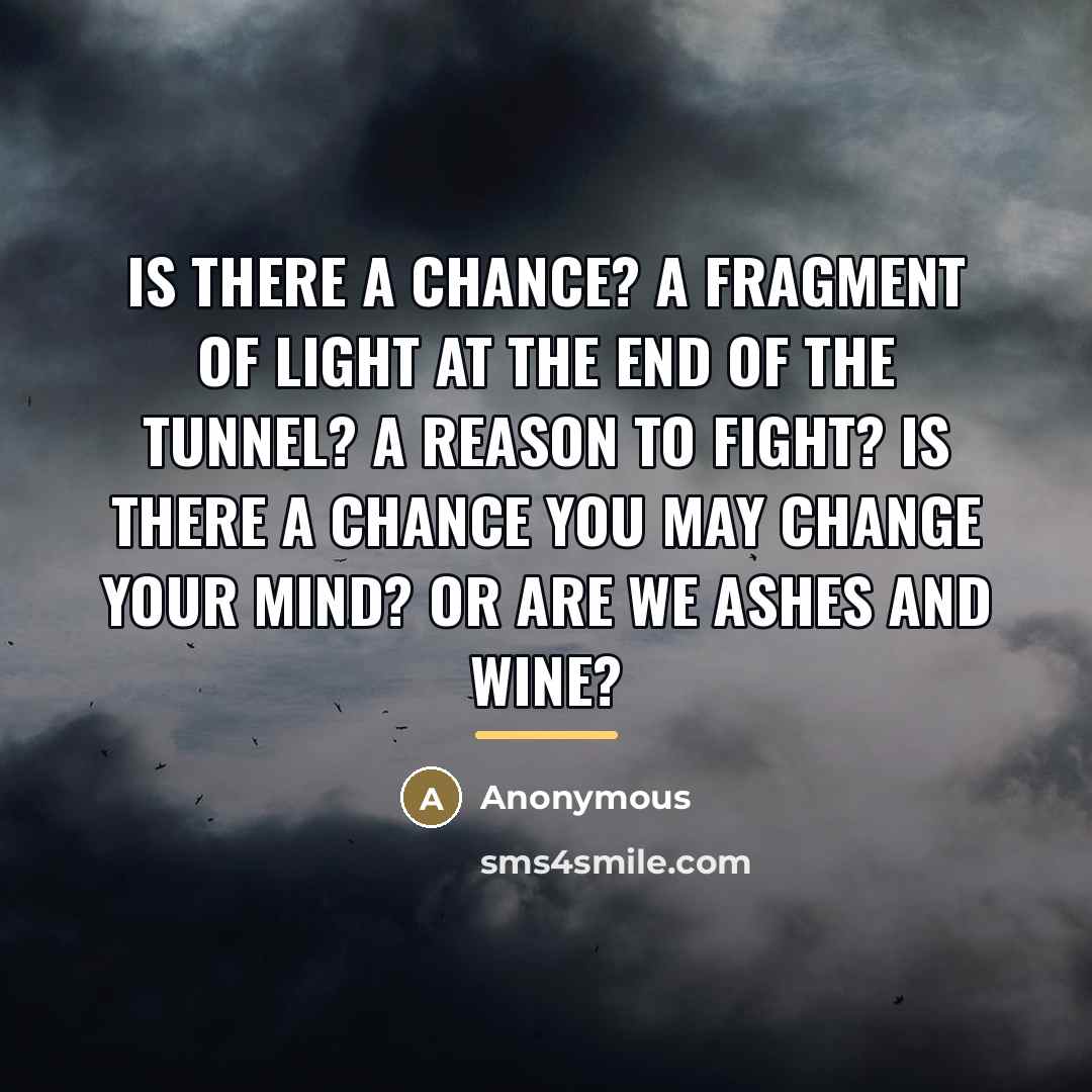 “Is there a chance? A fragment of light at the…” quote by Anonymous