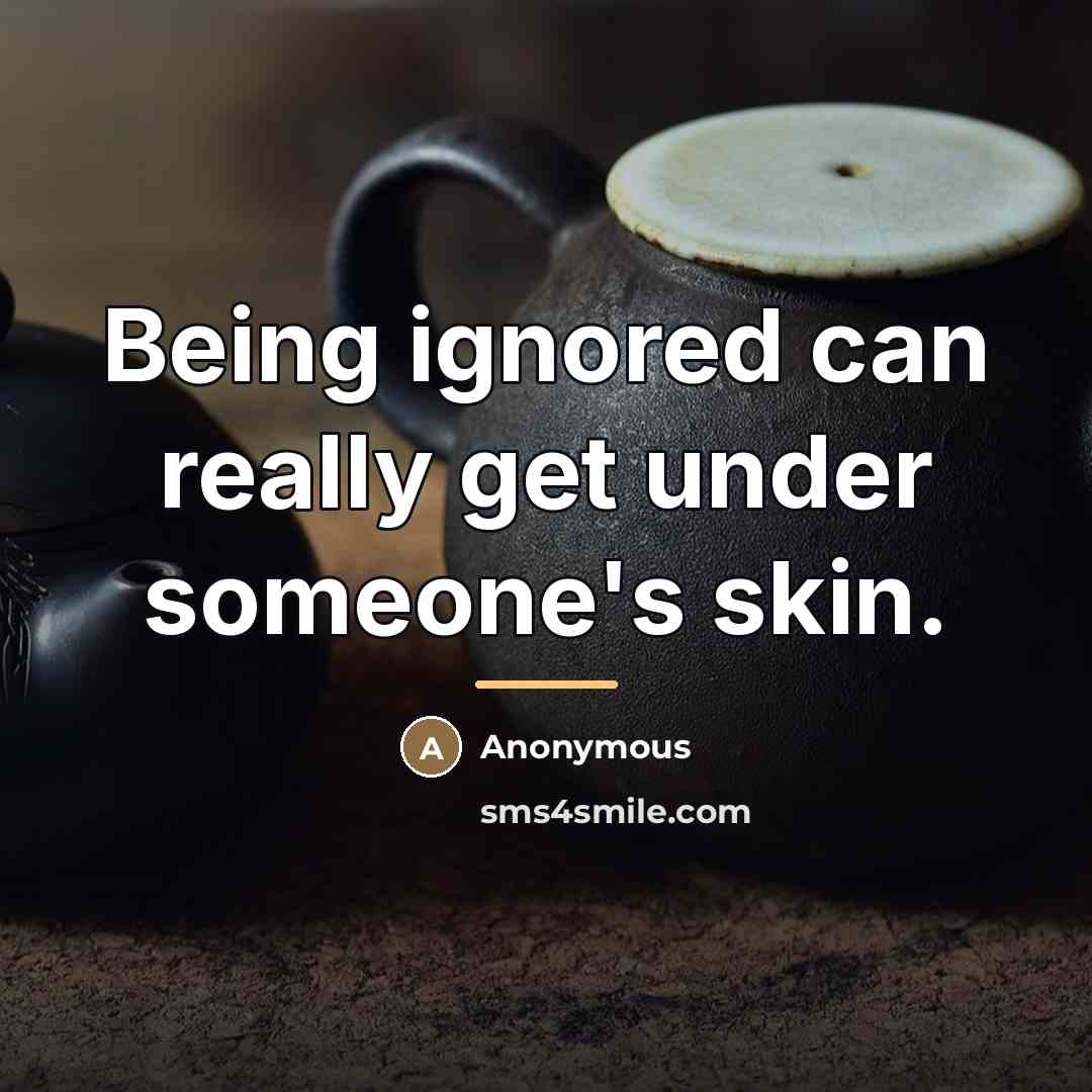 “Being ignored can really get under someone's skin.…” quote by Anonymous