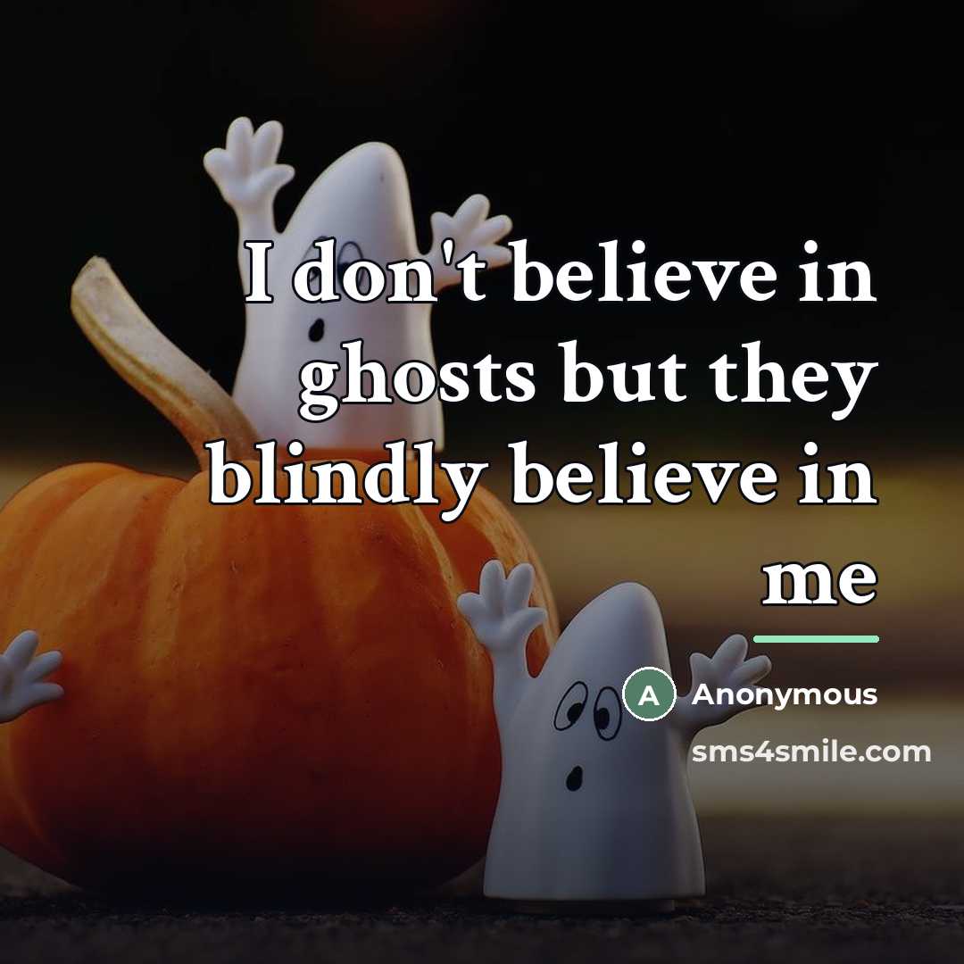 “I don't believe in ghosts but they blindly believe in…” quote by Anonymous