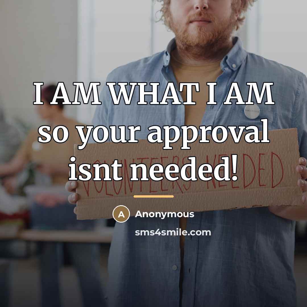 “I AM WHAT I AM so your approval isnt needed!…” quote by Anonymous