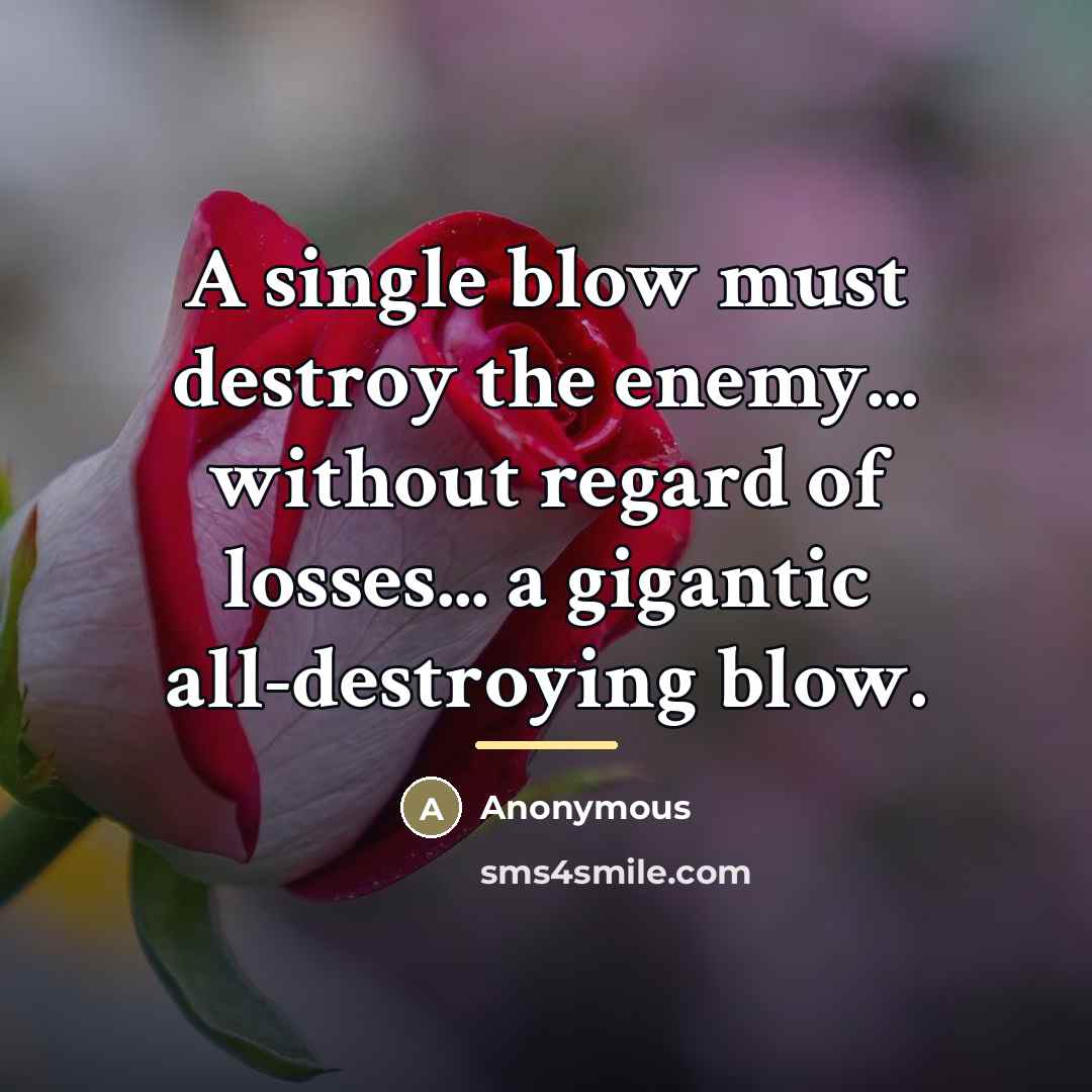 “A single blow must destroy the enemy... without regard of…” quote by Anonymous