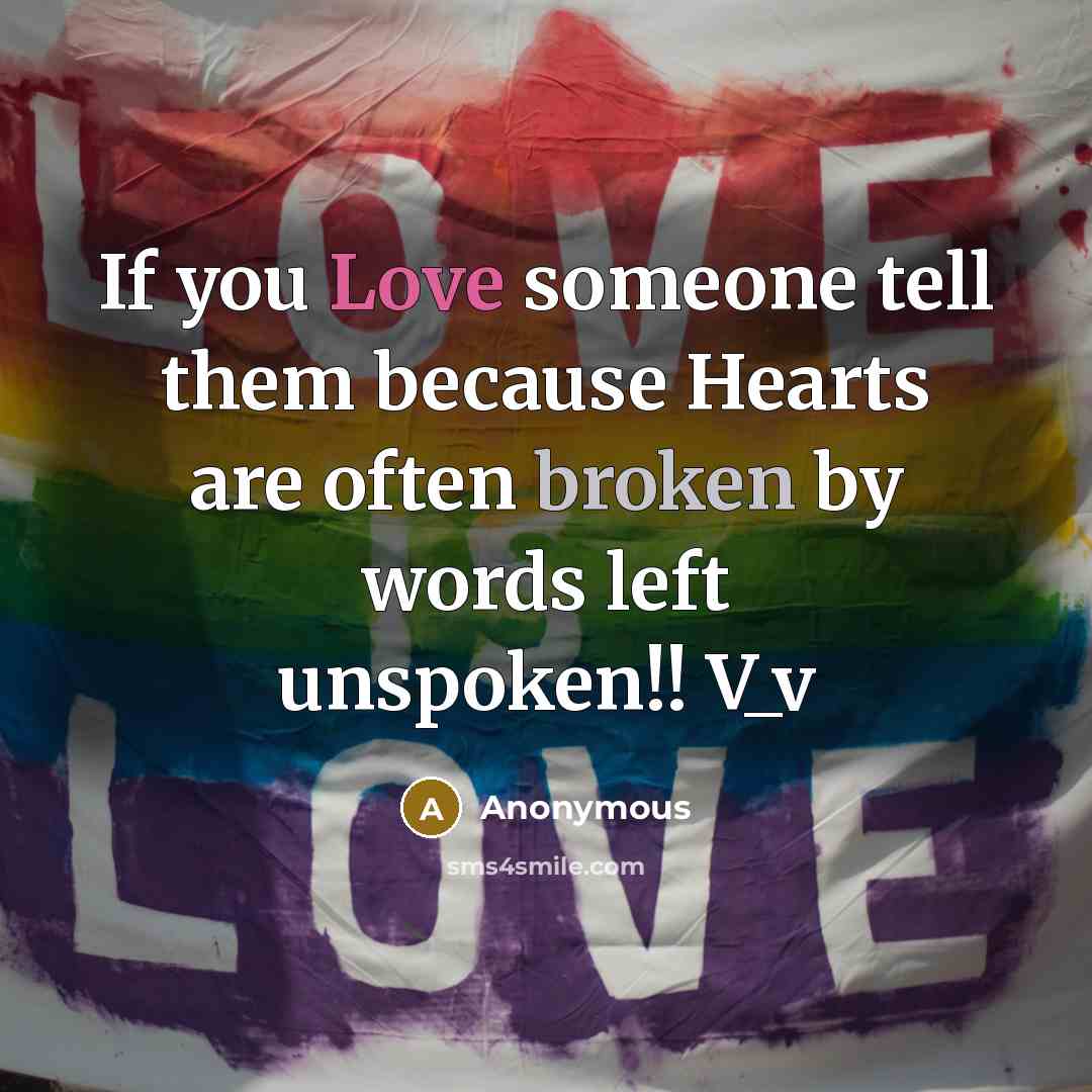 “If you Love someone tell them because Hearts are often broken by words left unspoken!! V_v” quote by Anonymous